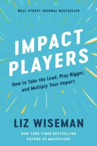 Cover of Impact Players: How to Take the Lead, Play Bigger, and Multiply Your Impact by Liz Wiseman
